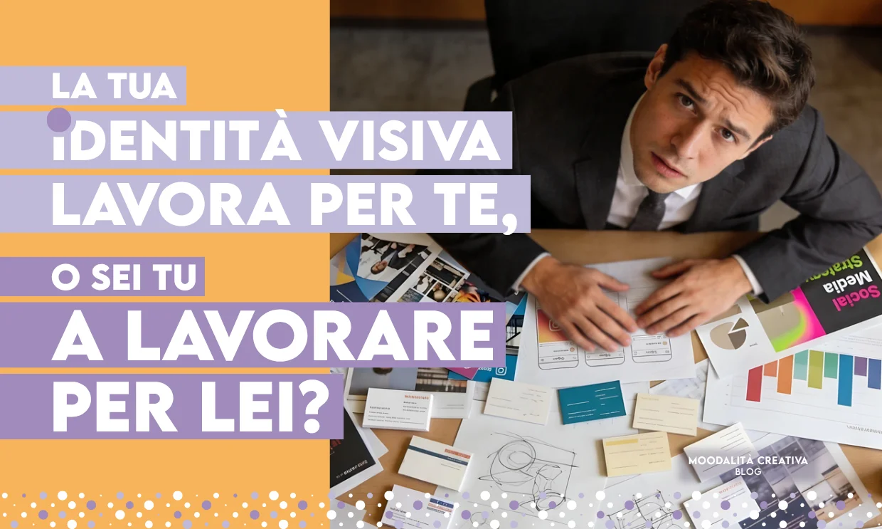 La tua identità visiva lavora per te, o sei tu a lavorare per lei?